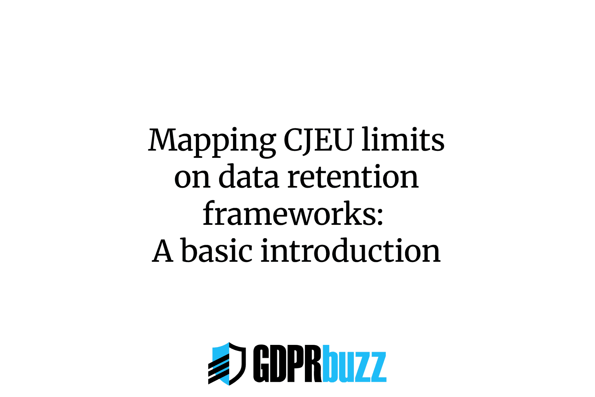 Mapping CJEU limits on data retention frameworks: A basic introduction