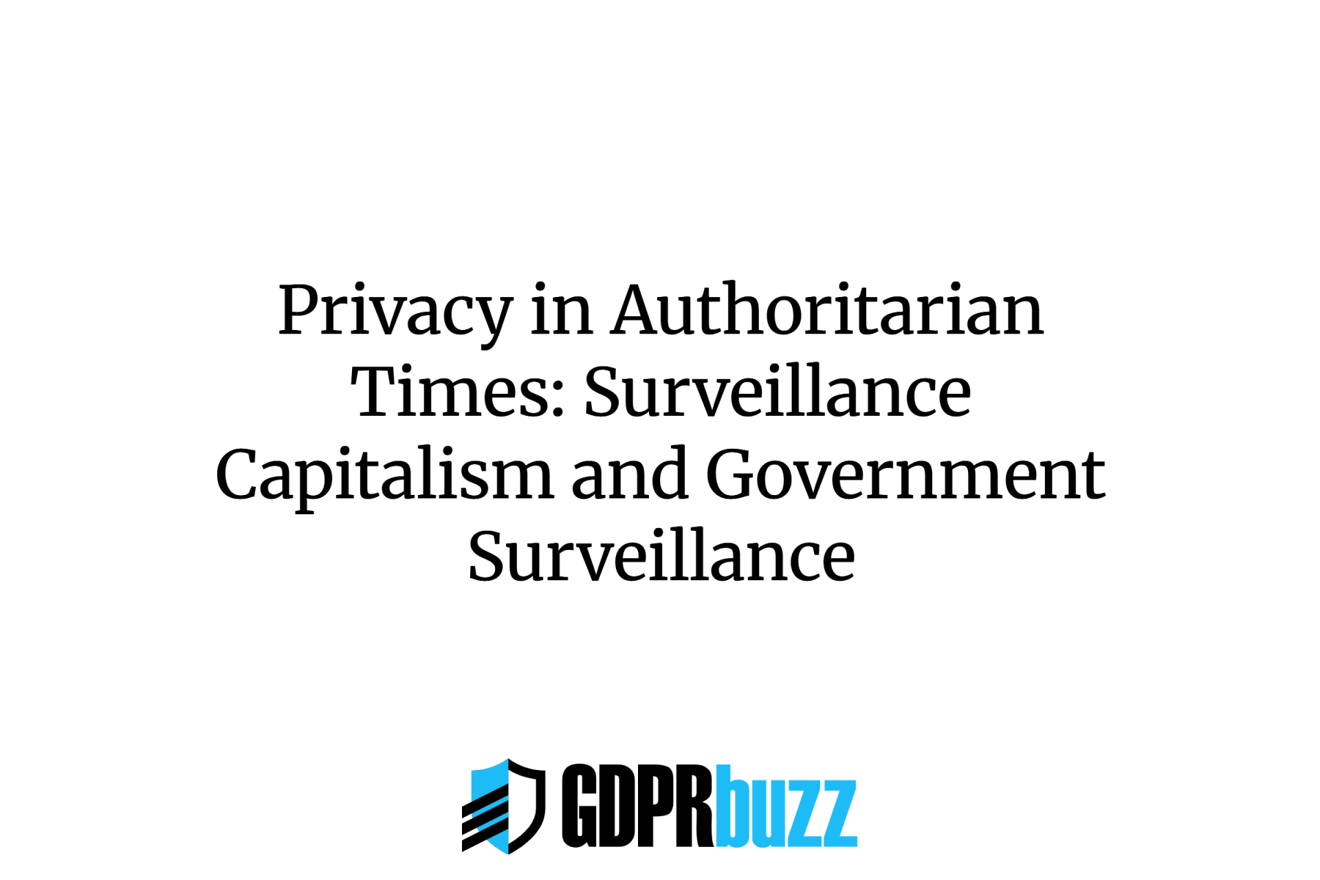 Privacy in Authoritarian Times: Surveillance Capitalism and Government Surveillance