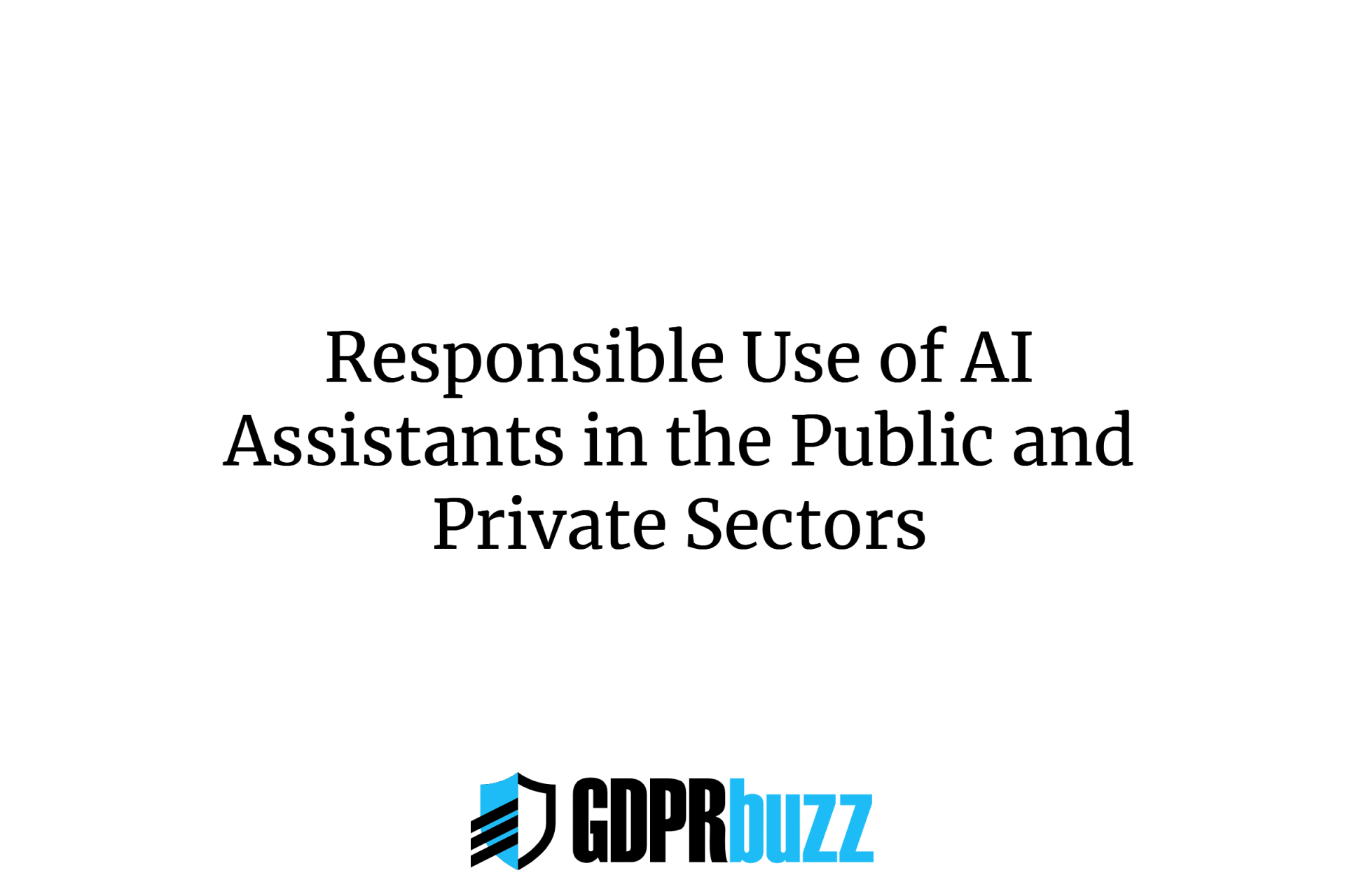 Responsible Use of AI Assistants in the Public and Private Sectors