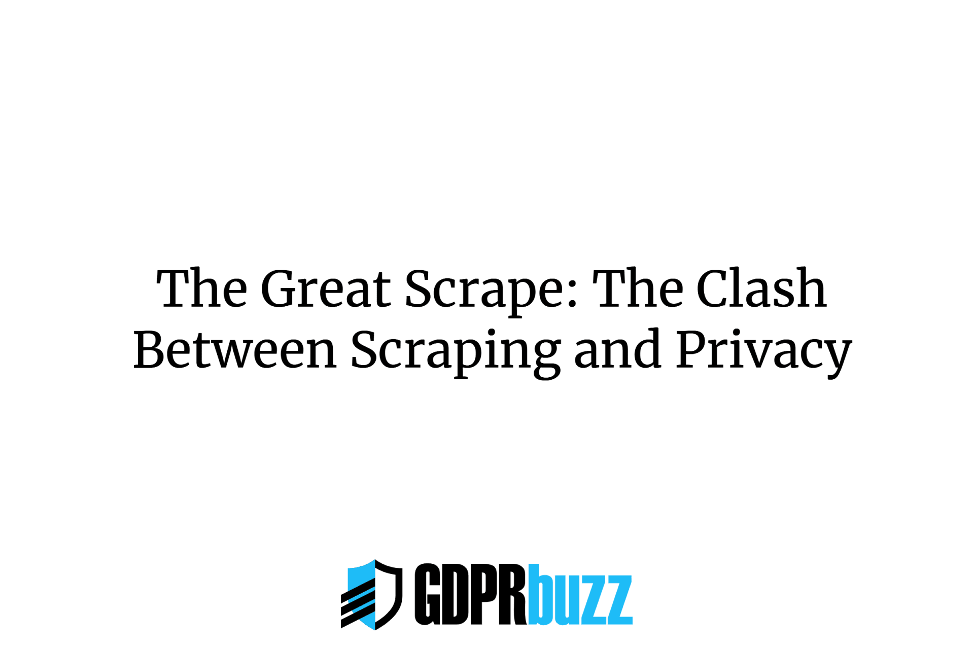 The Great Scrape: The Clash Between Scraping and Privacy