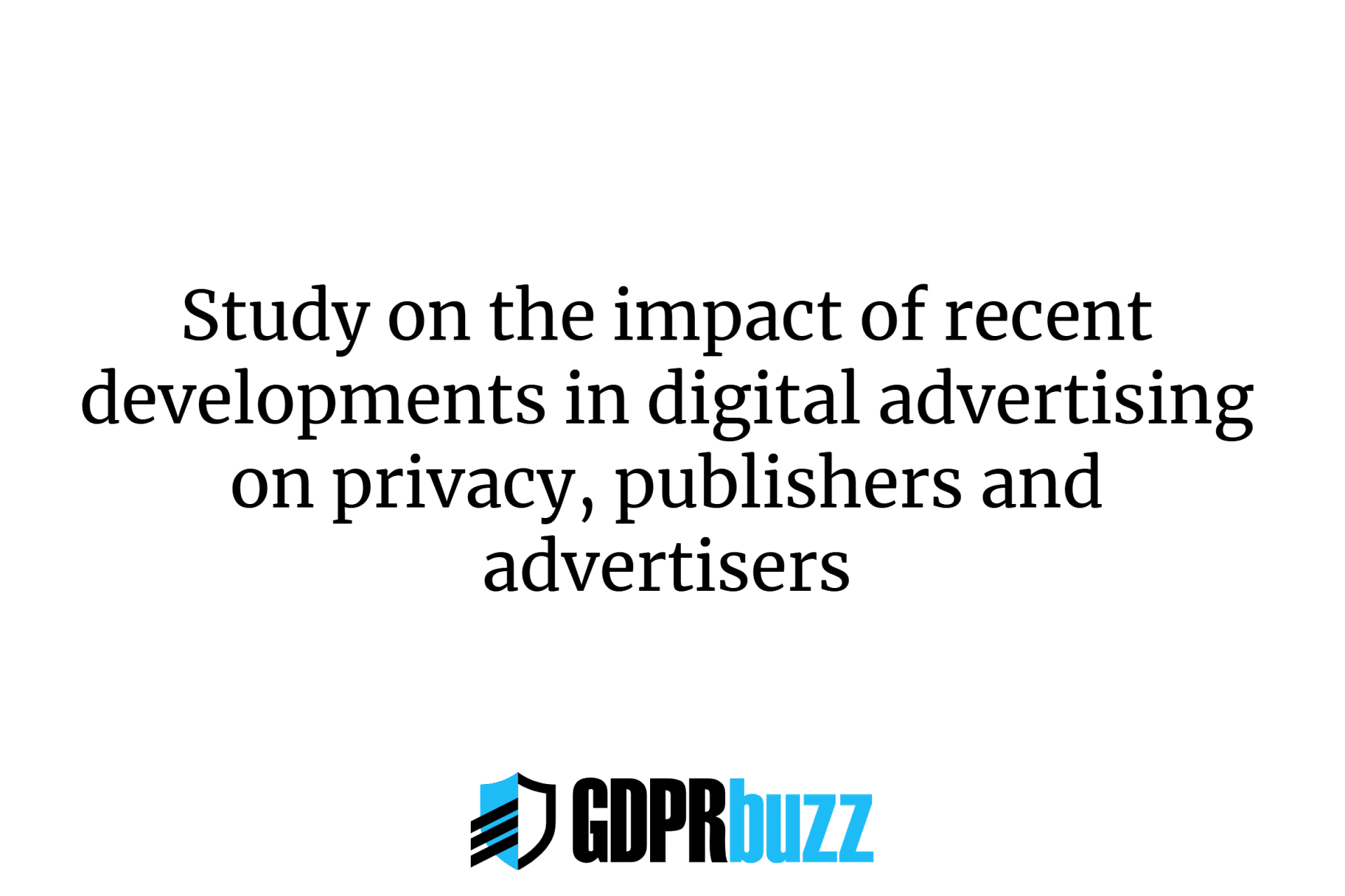 Study on the impact of recent developments in digital advertising on privacy, publishers and advertisers
