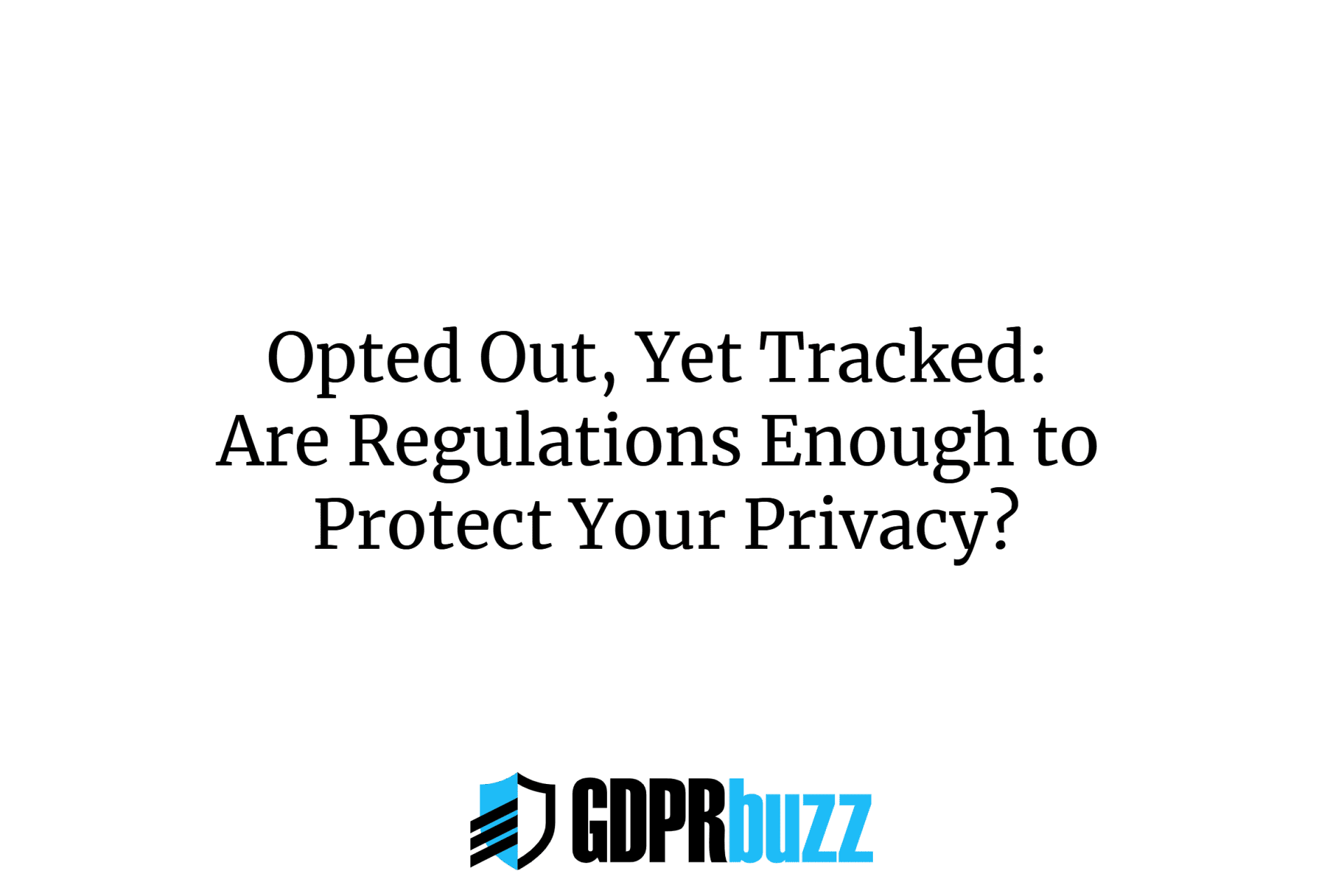 Opted out, yet tracked: are regulations enough to protect your privacy?