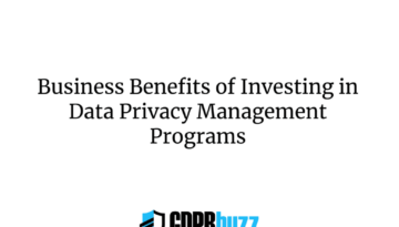 Business Benefits of Investing in Data Privacy Management Programs